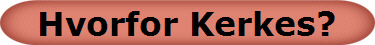 Hvorfor Kerkes?